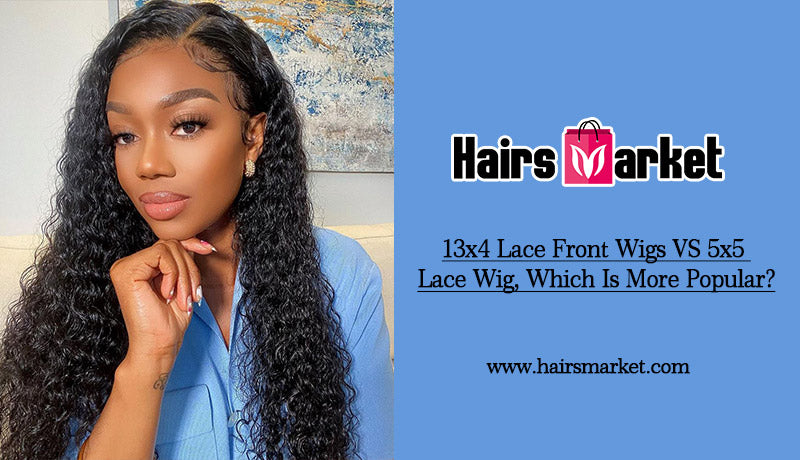 13x4 Lace Front Wigs VS 5x5 Lace Wig Which Is More Popular