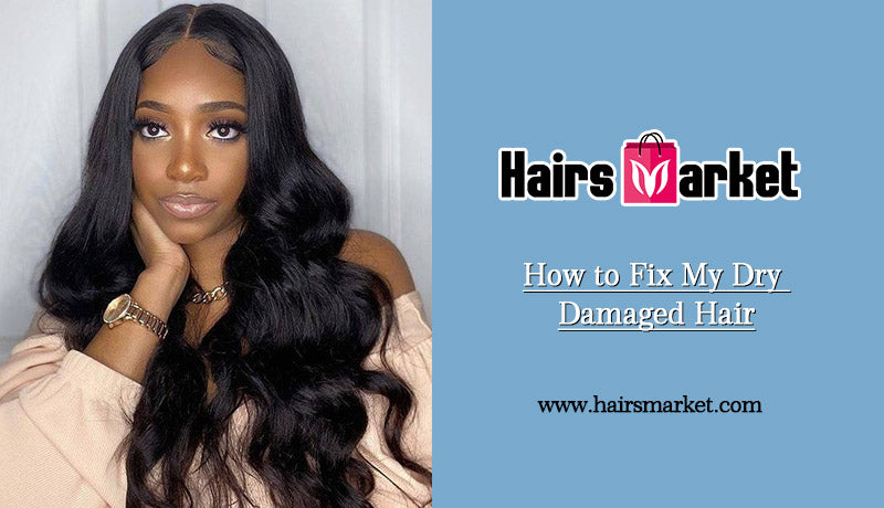 How to Fix My Dry Damaged Hair