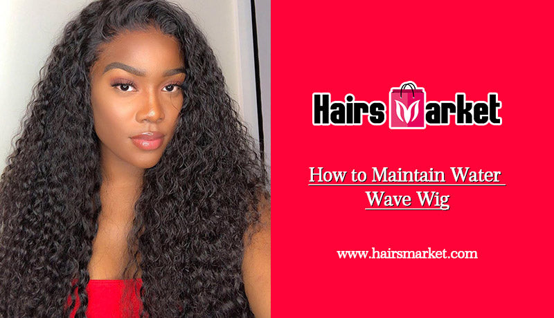 How To Maintain Water Wave Wig Hairsmarket