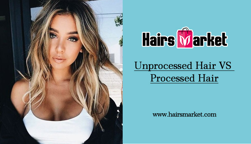 Unprocessed Hair Vs Processed Hair Hairsmarket