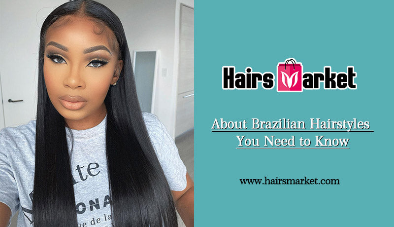 About Brazilian Hairstyles You Need to Know