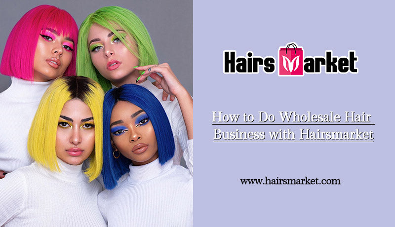 How to Do Wholesale Hair Business with Hairsmarket