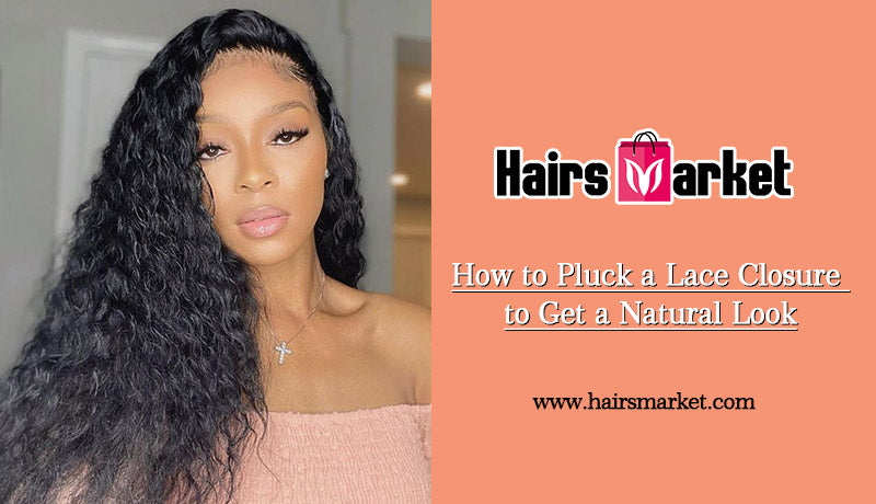 How to Pluck a Lace Closure to Get a Natural Look