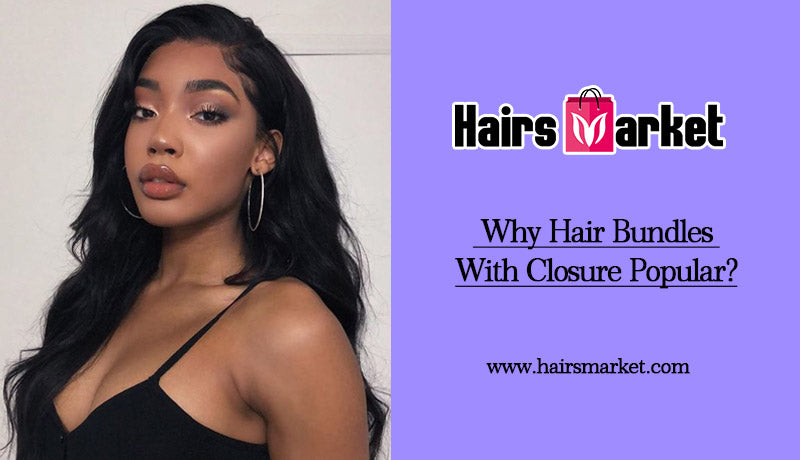 Why Hair Bundles With Closure Popular?