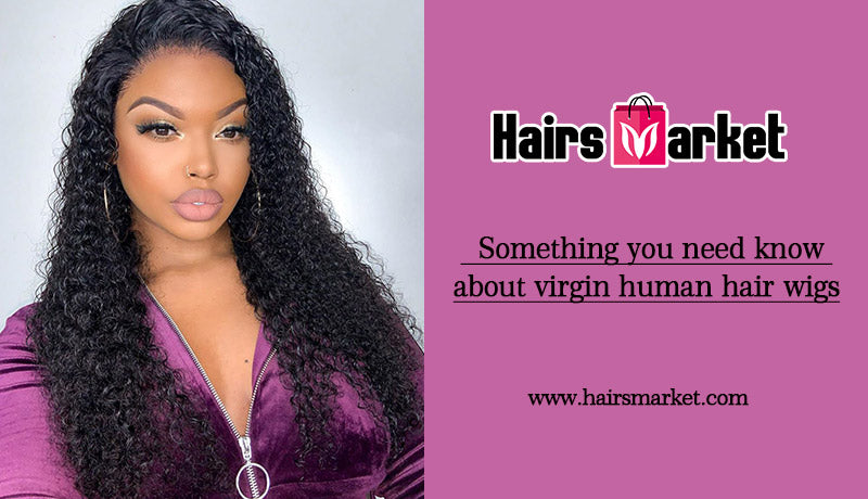 Something you need know about virgin human hair wigs